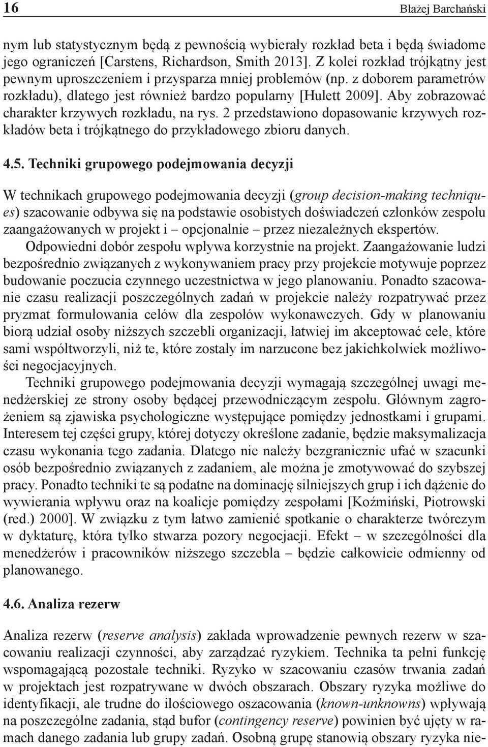 Aby zobrazować charakter krzywych rozkładu, na rys. 2 przedstawiono dopasowanie krzywych rozkładów beta i trójkątnego do przykładowego zbioru danych. 4.5.