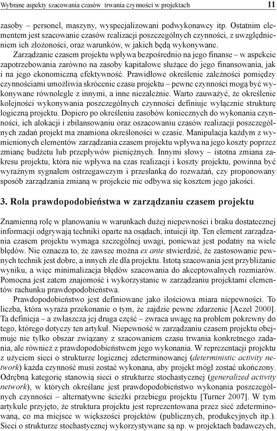 Zarządzanie czasem projektu wpływa bezpośrednio na jego finanse w aspekcie zapotrzebowania zarówno na zasoby kapitałowe służące do jego finansowania, jak i na jego ekonomiczną efektywność.