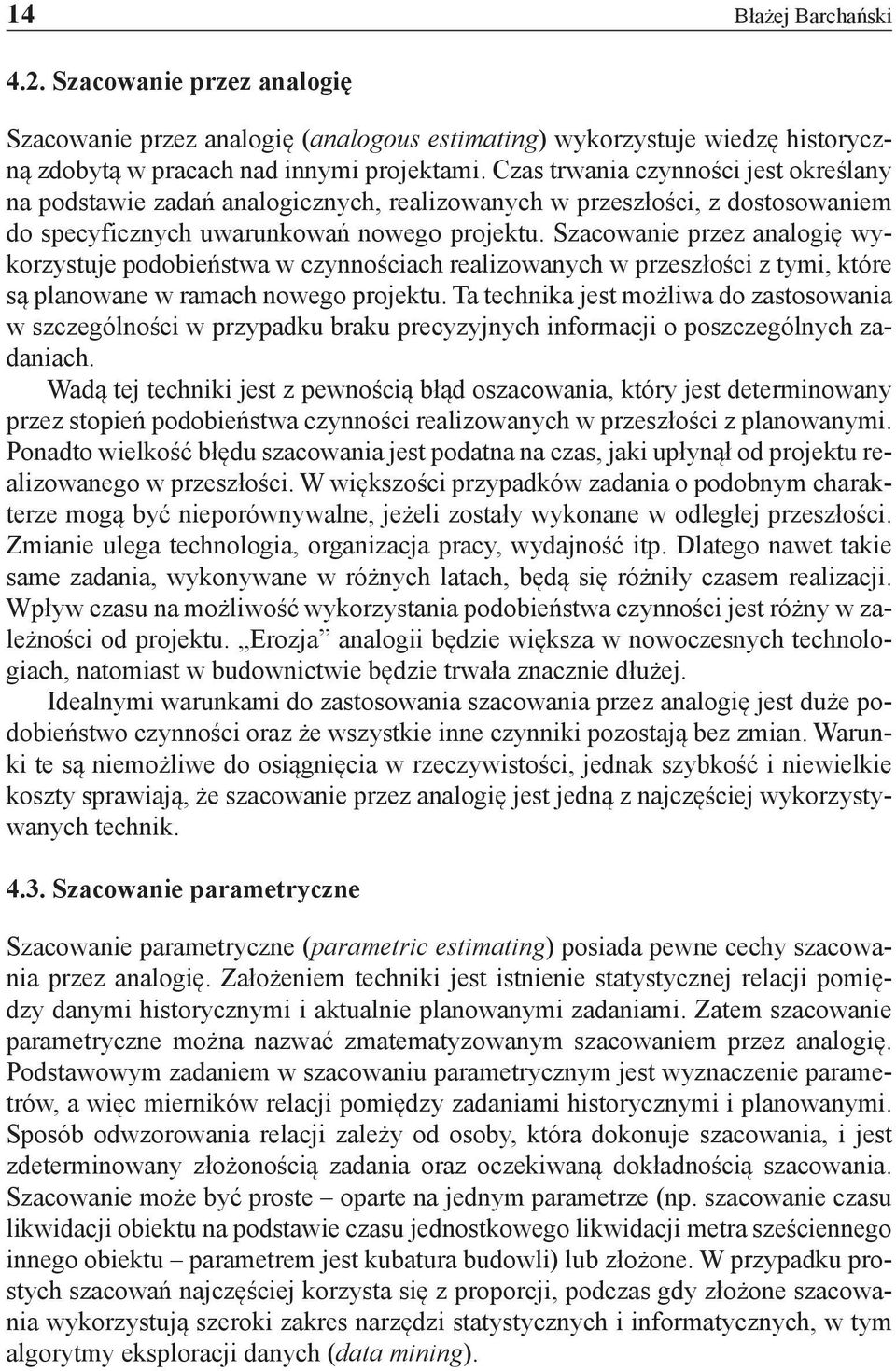 Szacowanie przez analogię wykorzystuje podobieństwa w czynnościach realizowanych w przeszłości z tymi, które są planowane w ramach nowego projektu.