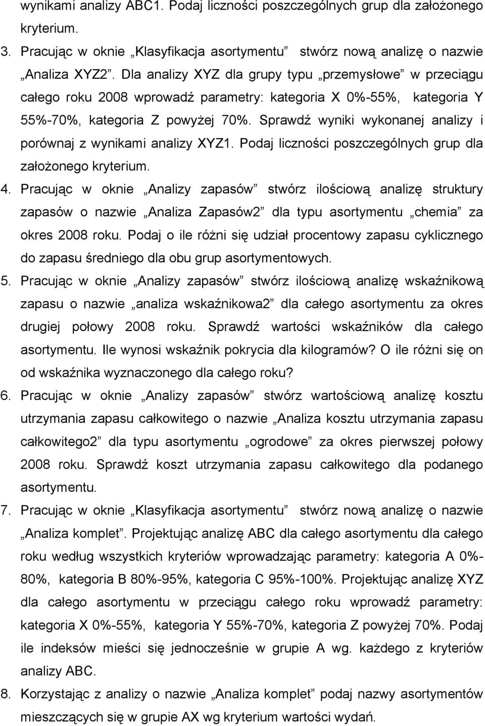 Sprawdź wyniki wykonanej analizy i porównaj z wynikami analizy XYZ1. Podaj liczności poszczególnych grup dla założonego kryterium. 4.