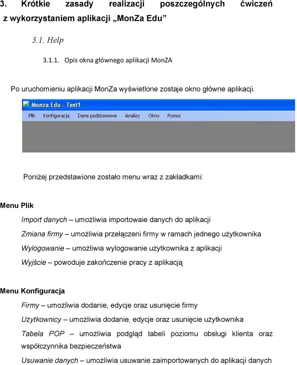 Poniżej przedstawione zostało menu wraz z zakładkami: Menu Plik Import danych umożliwia importowaie danych do aplikacji Zmiana firmy umożliwia przełączeni firmy w ramach jednego użytkownika