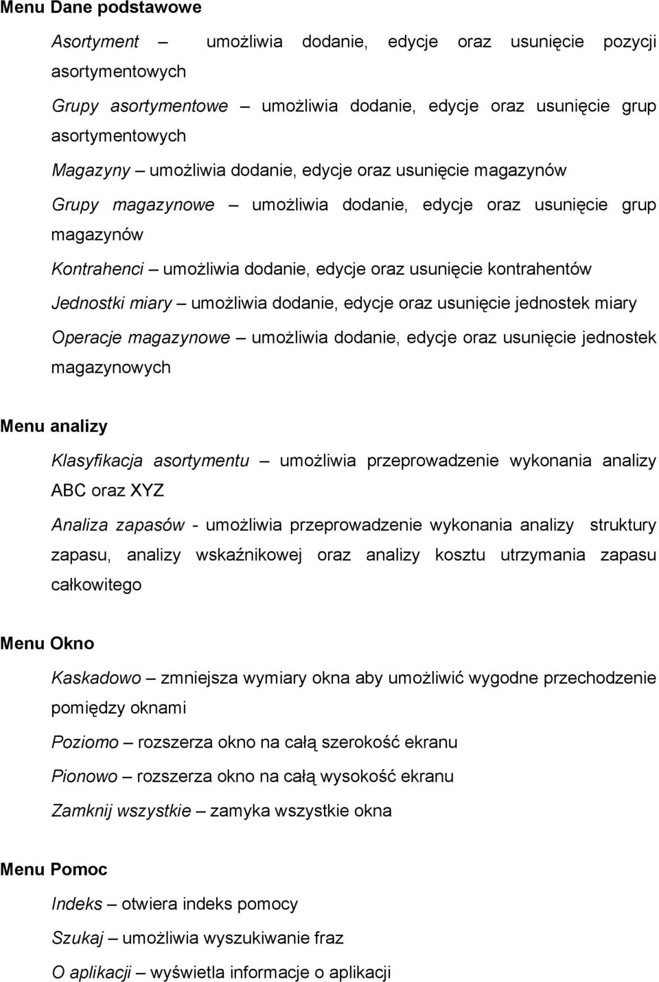 umożliwia dodanie, edycje oraz usunięcie jednostek miary Operacje magazynowe umożliwia dodanie, edycje oraz usunięcie jednostek magazynowych Menu analizy Klasyfikacja asortymentu umożliwia