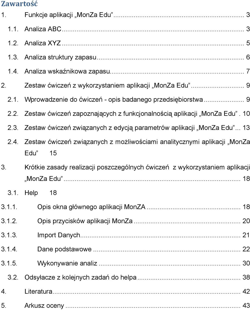 10 2.3. Zestaw ćwiczeń związanych z edycją parametrów aplikacji MonZa Edu... 13 2.4. Zestaw ćwiczeń związanych z możliwościami analitycznymi aplikacji MonZa Edu 15 3.