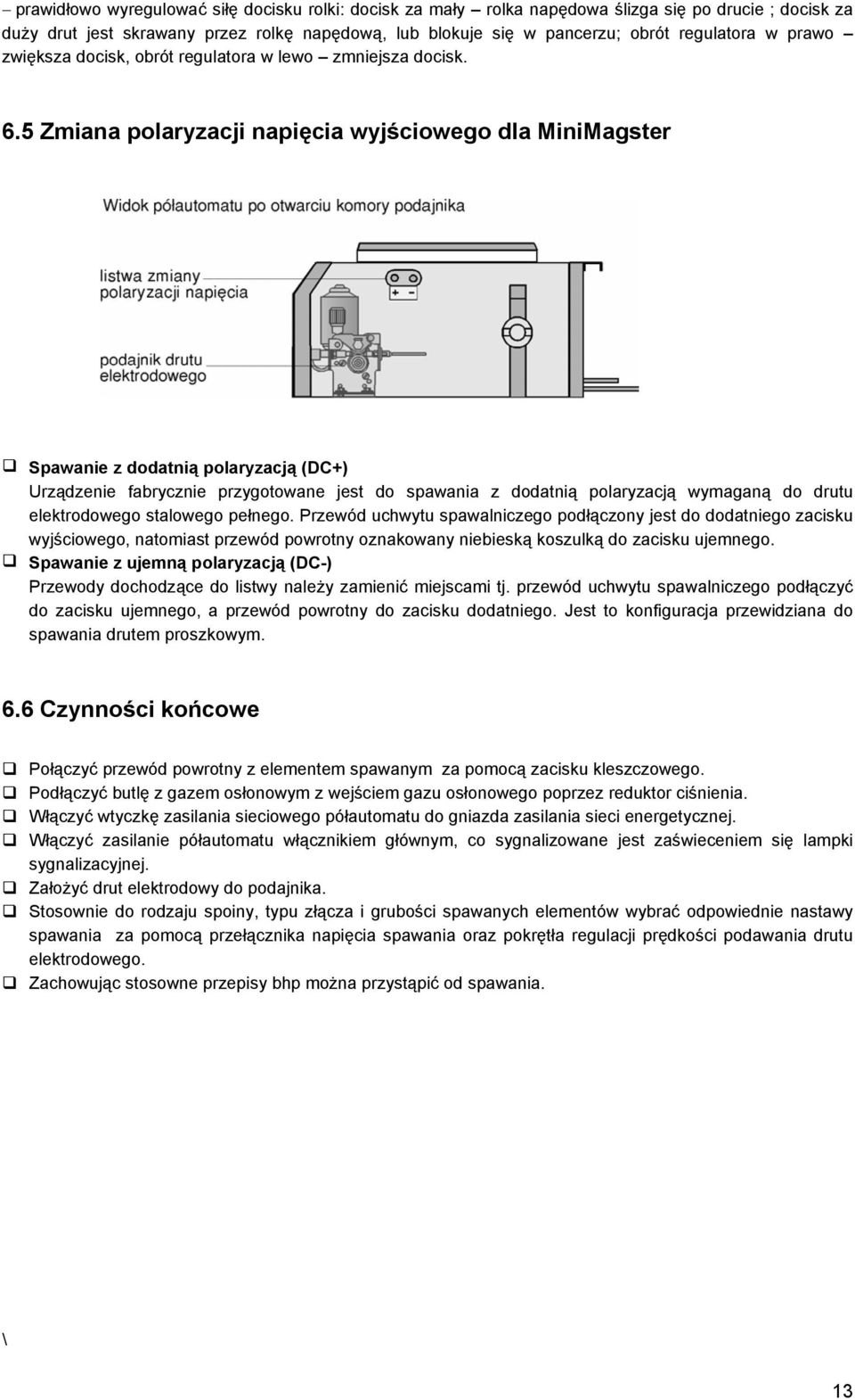 5 Zmiana polaryzacji napięcia wyjściowego dla MiniMagster Spawanie z dodatnią polaryzacją (DC+) Urządzenie fabrycznie przygotowane jest do spawania z dodatnią polaryzacją wymaganą do drutu