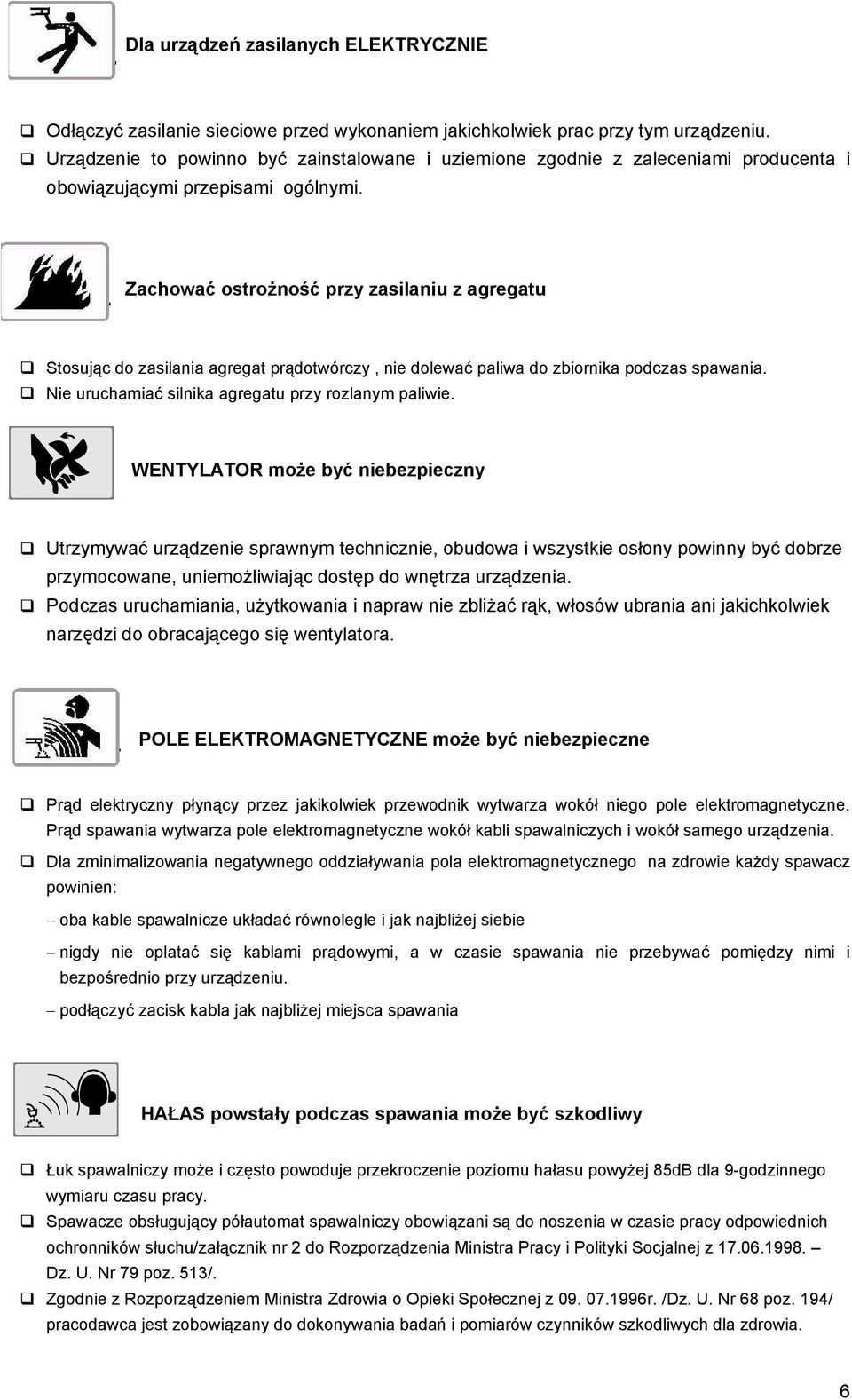 Zachować ostrożność przy zasilaniu z agregatu Stosując do zasilania agregat prądotwórczy, nie dolewać paliwa do zbiornika podczas spawania. Nie uruchamiać silnika agregatu przy rozlanym paliwie.