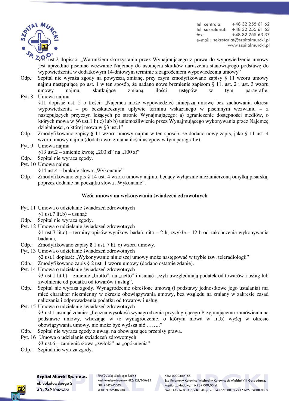 dodatkowym 14-dniowym terminie z zagrożeniem wypowiedzenia umowy Odp.: Szpital nie wyraża zgody na powyższą zmianę, przy czym zmodyfikowano zapisy 11 wzoru umowy najmu następujące po ust.