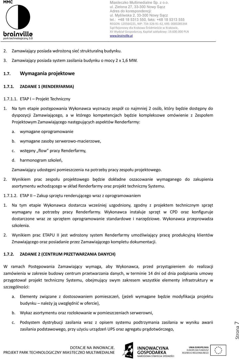 Projektowym Zamawiającego następujących aspektów Renderfarmy: a. wymagane oprogramowanie b. wymagane zasoby serwerowo-macierzowe, c. wstępny flow pracy Renderfarmy, d.