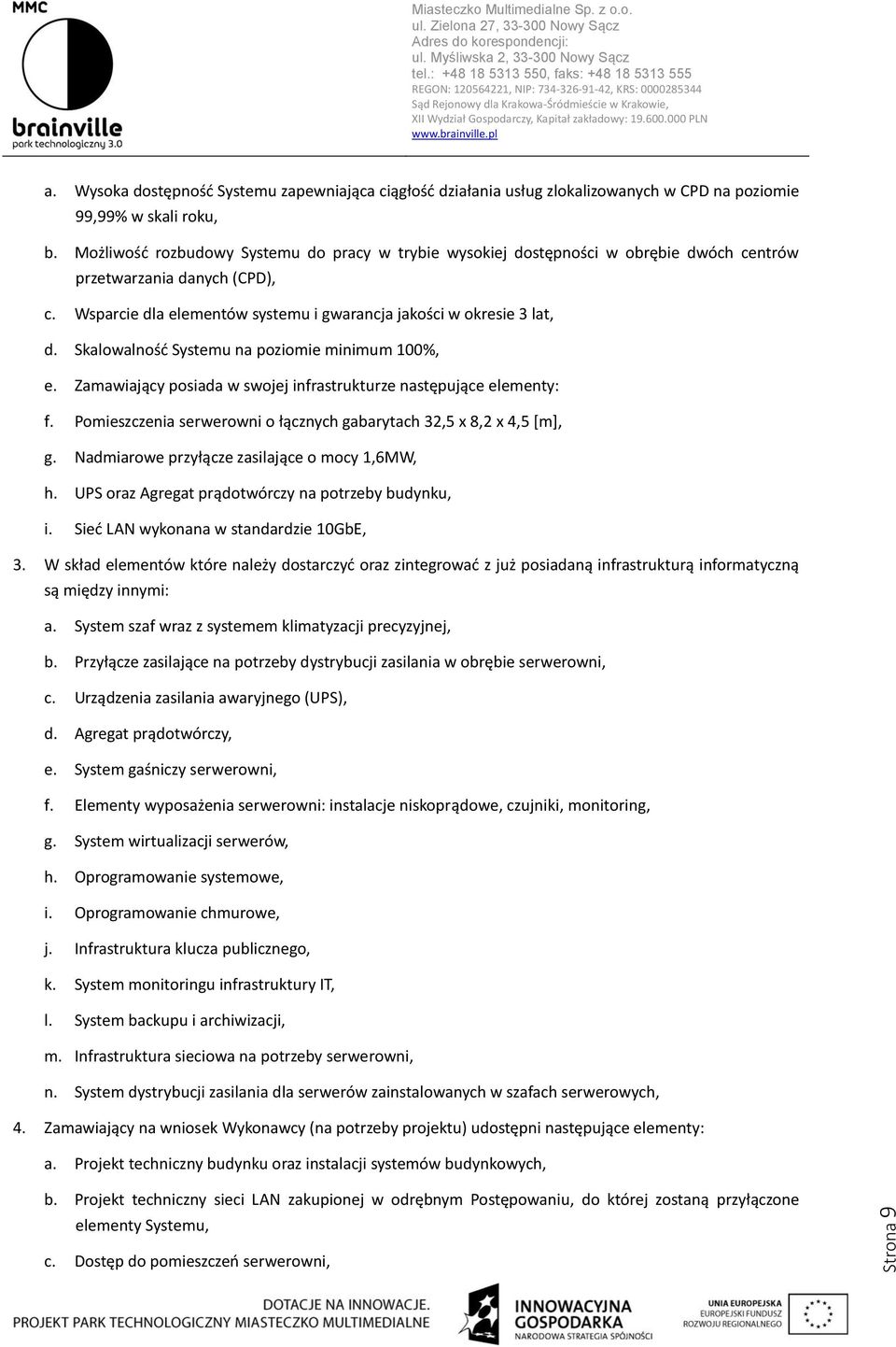 Skalowalność Systemu na poziomie minimum 100%, e. Zamawiający posiada w swojej infrastrukturze następujące elementy: f. Pomieszczenia serwerowni o łącznych gabarytach 32,5 x 8,2 x 4,5 [m], g.