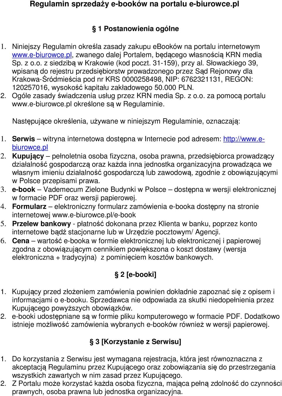 Słowackiego 39, wpisaną do rejestru przedsiębiorstw prowadzonego przez Sąd Rejonowy dla Krakowa-Śródmieścia pod nr KRS 0000258498, NIP: 6762321131, REGON: 120257016, wysokość kapitału zakładowego 50.