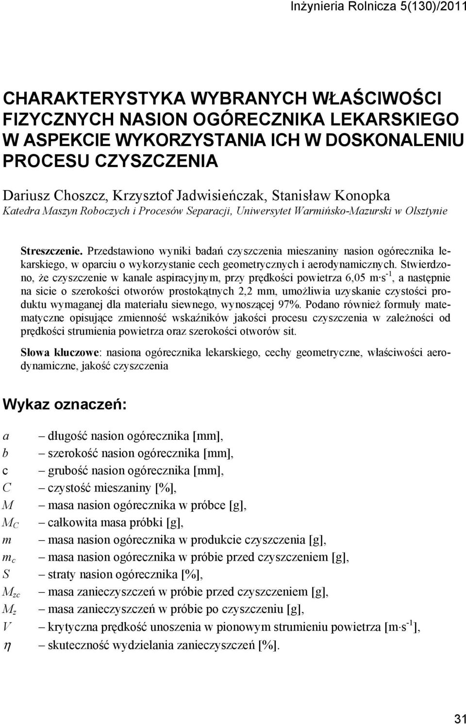 Przedstawiono wyniki badań czyszczenia mieszaniny nasion ogórecznika lekarskiego, w oparciu o wykorzystanie cech geometrycznych i aerodynamicznych.