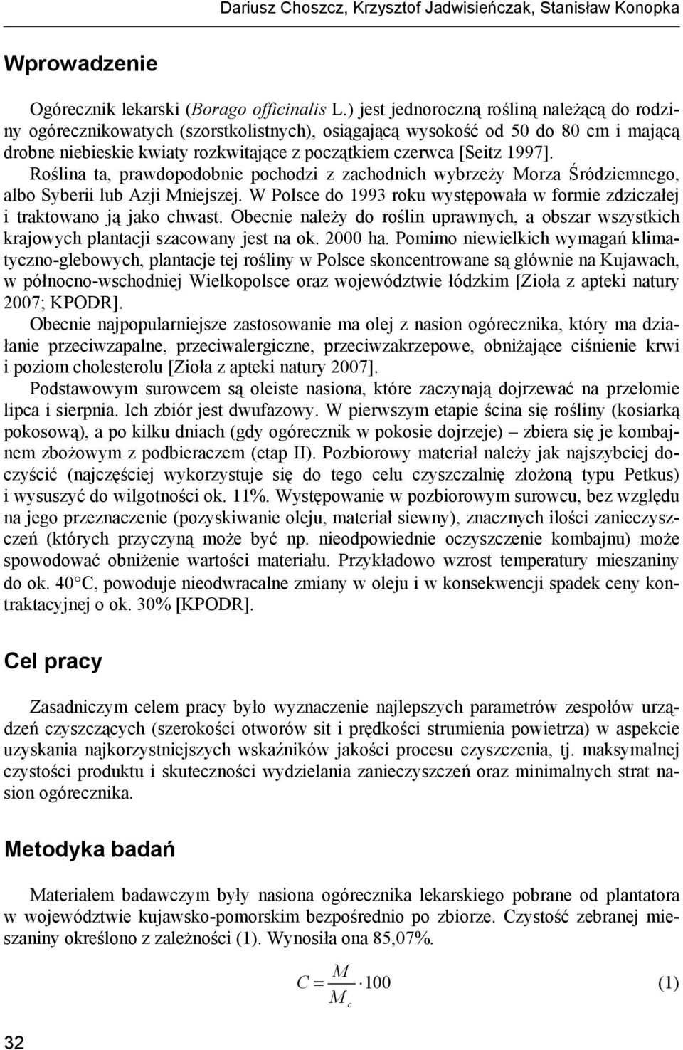 1997]. Roślina ta, prawdopodobnie pochodzi z zachodnich wybrzeży Morza Śródziemnego, albo Syberii lub Azji Mniejszej. W Polsce do 1993 roku występowała w formie zdziczałej i traktowano ją jako chwast.