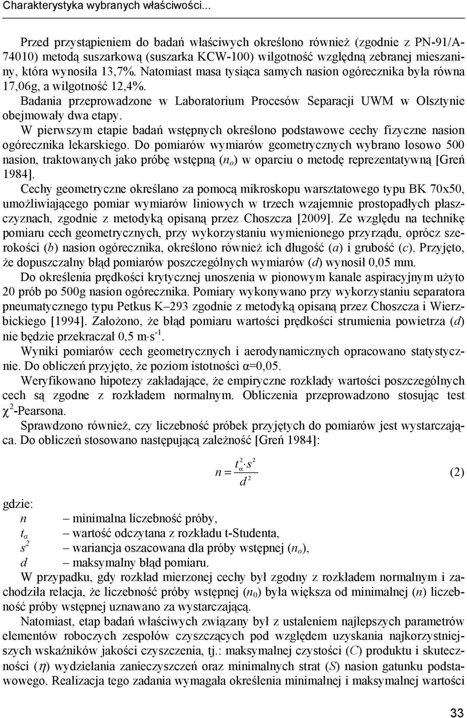 Natomiast masa tysiąca samych nasion ogórecznika była równa 17,06g, a wilgotność 12,4%. Badania przeprowadzone w Laboratorium Procesów Separacji UWM w Olsztynie obejmowały dwa etapy.