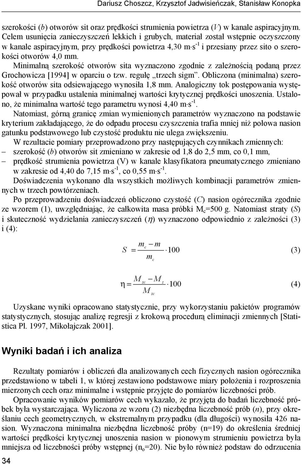 Minimalną szerokość otworów sita wyznaczono zgodnie z zależnością podaną przez Grochowicza [1994] w oparciu o tzw. regułę trzech sigm.