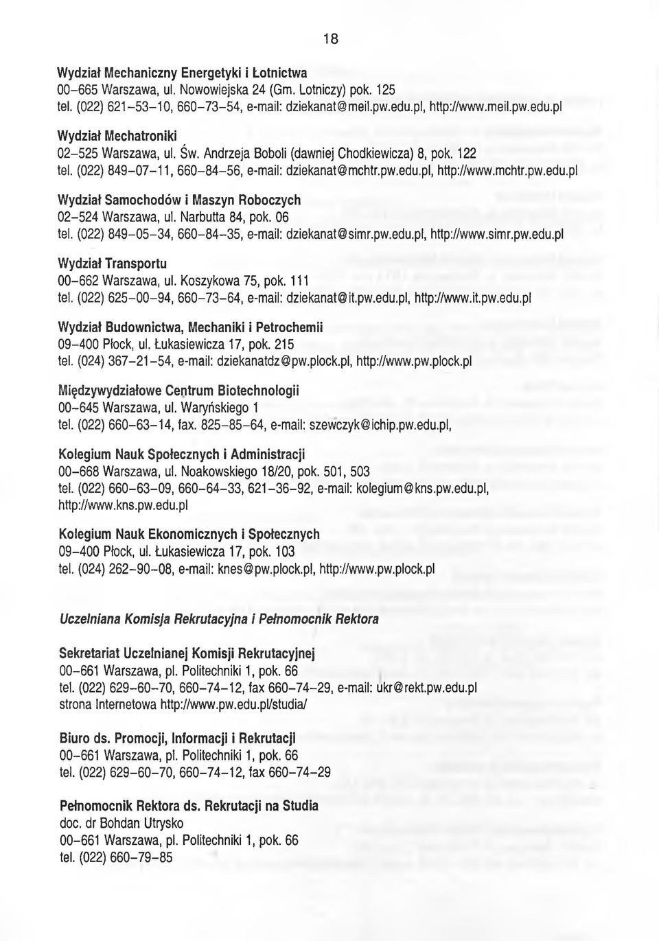 Narbutta 84, pok. 06 tel. (022) 849-0 5-3 4, 6 6 0-8 4-3 5, e-mail: dziekanat@simr.pw.edu.pl, http://www.simr.pw.edu.pl Wydział Transportu 00-662 Warszawa, ul. Koszykowa 75, pok. 111 tel.