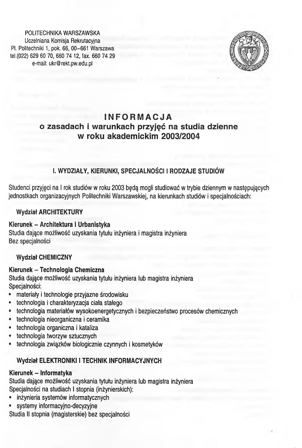 WYDZIAŁY, KIERUNKI, SPECJALNOŚCI I RODZAJE STUDIÓW Studenci przyjęci na I rok studiów w roku 2003 będą mogli studiować w trybie dziennym w następujących jednostkach organizacyjnych Politechniki