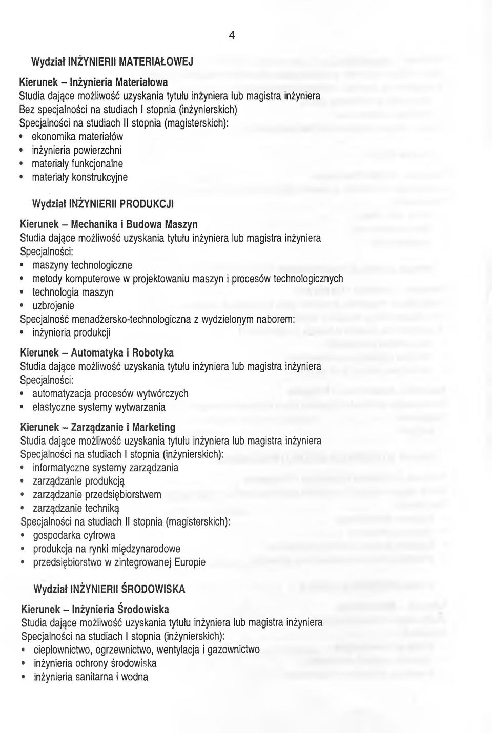 projektowaniu maszyn i procesów technologicznych technologia maszyn uzbrojenie Specjalność menadżersko-technologiczna z wydzielonym naborem: inżynieria produkcji Kierunek - Automatyka i Robotyka