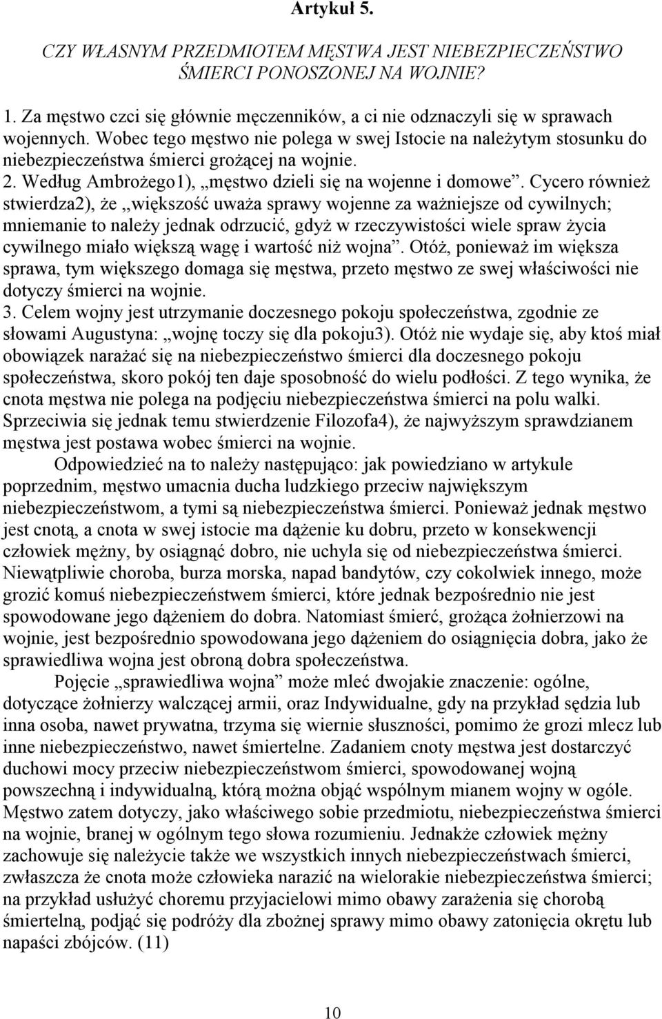 Cycero również stwierdza2), że,,większość uważa sprawy wojenne za ważniejsze od cywilnych; mniemanie to należy jednak odrzucić, gdyż w rzeczywistości wiele spraw życia cywilnego miało większą wagę i