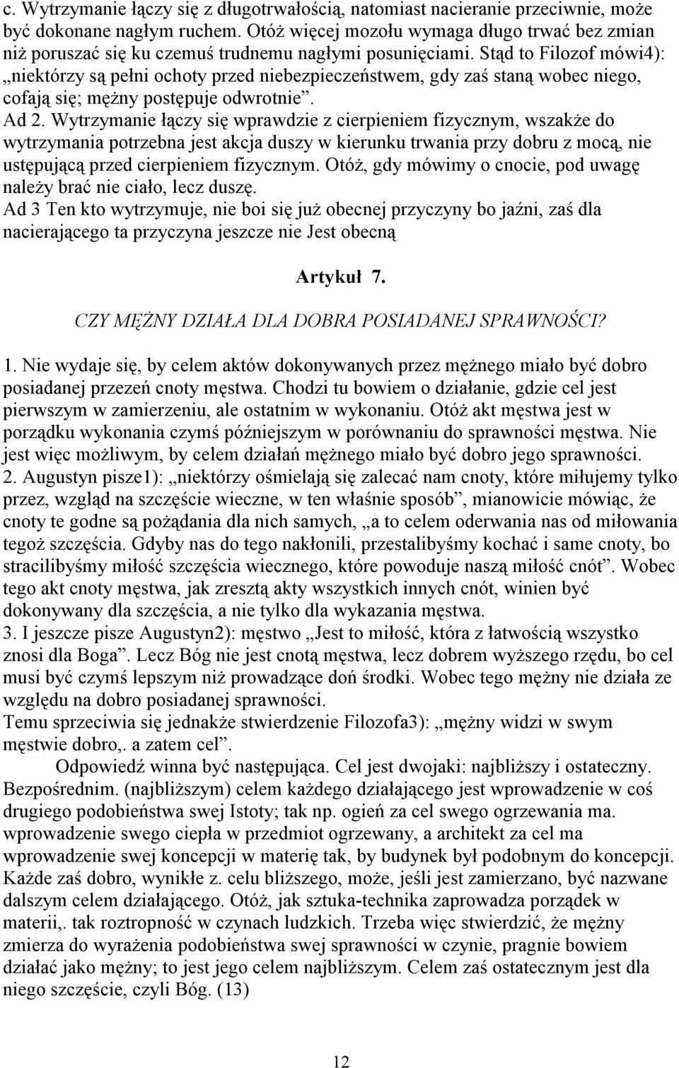 Stąd to Filozof mówi4): niektórzy są pełni ochoty przed niebezpieczeństwem, gdy zaś staną wobec niego, cofają się; mężny postępuje odwrotnie. Ad 2.