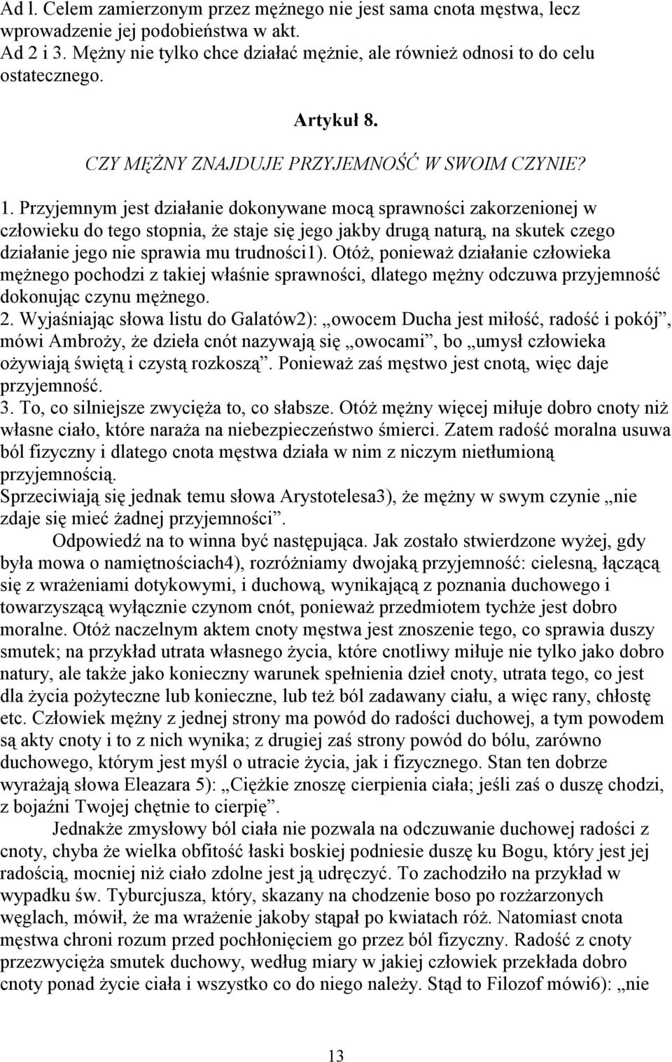 Przyjemnym jest działanie dokonywane mocą sprawności zakorzenionej w człowieku do tego stopnia, że staje się jego jakby drugą naturą, na skutek czego działanie jego nie sprawia mu trudności1).