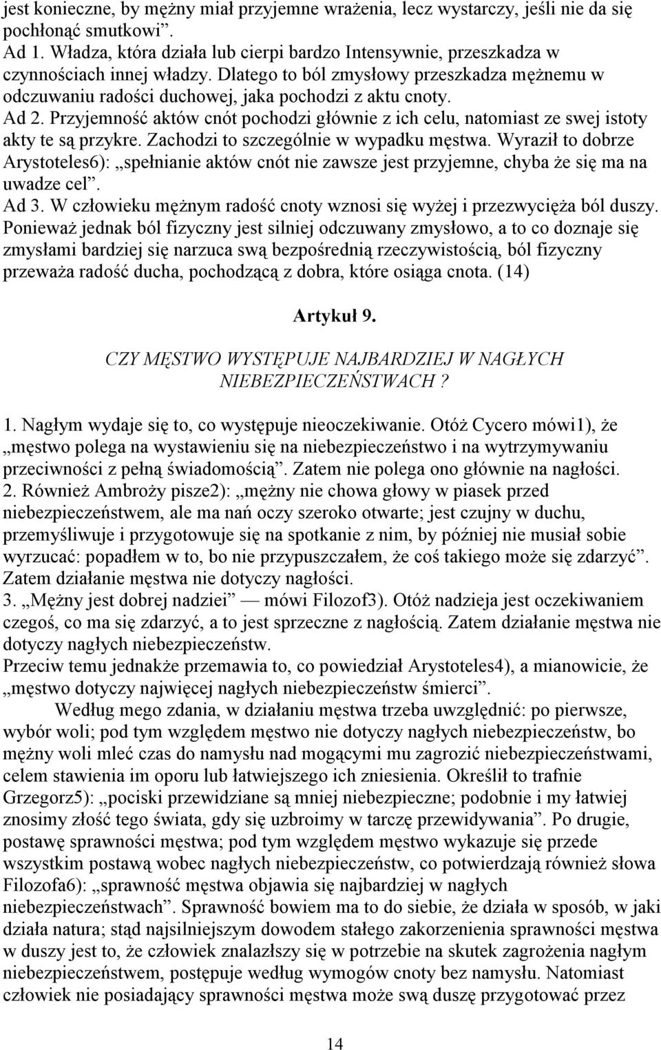 Ad 2. Przyjemność aktów cnót pochodzi głównie z ich celu, natomiast ze swej istoty akty te są przykre. Zachodzi to szczególnie w wypadku męstwa.