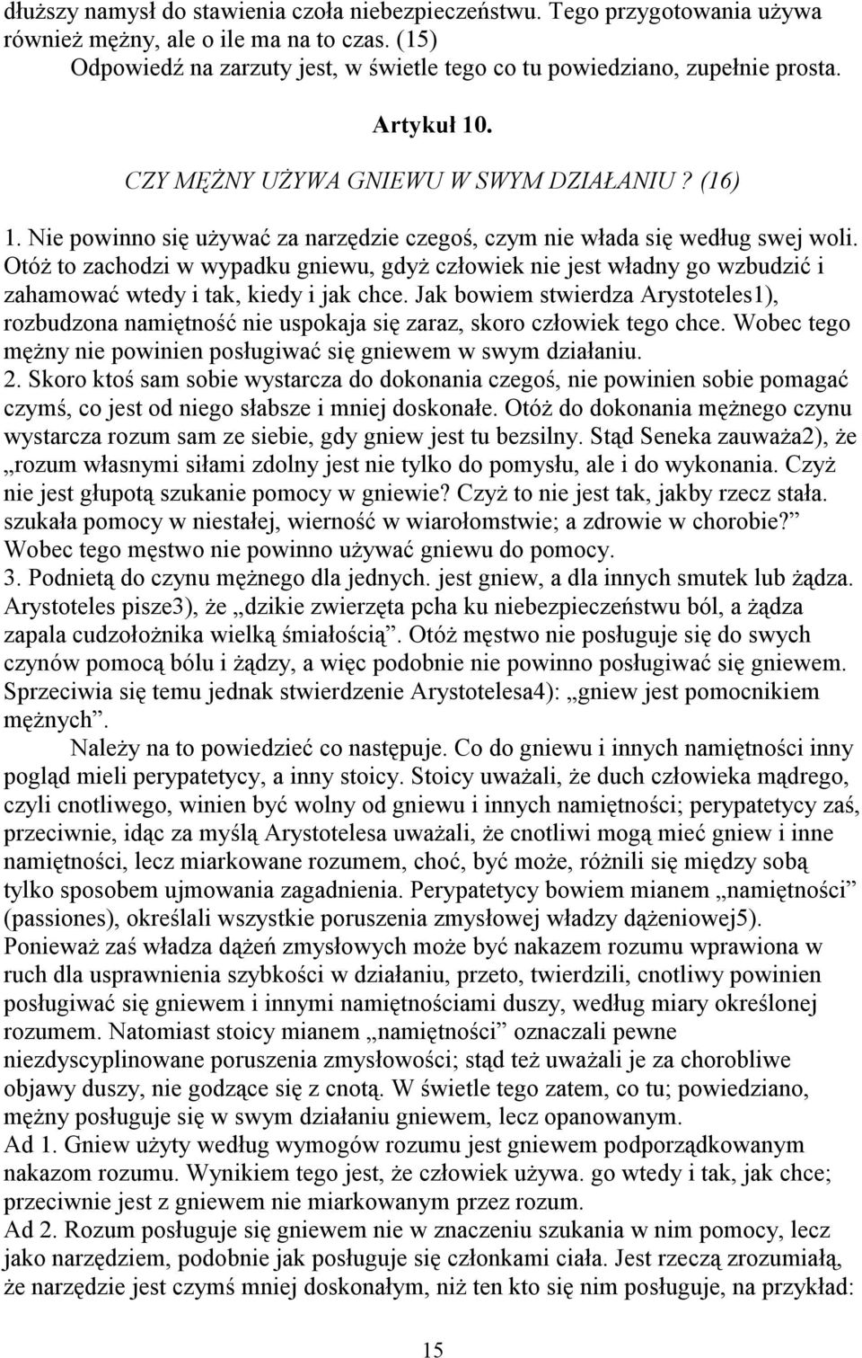 Otóż to zachodzi w wypadku gniewu, gdyż człowiek nie jest władny go wzbudzić i zahamować wtedy i tak, kiedy i jak chce.