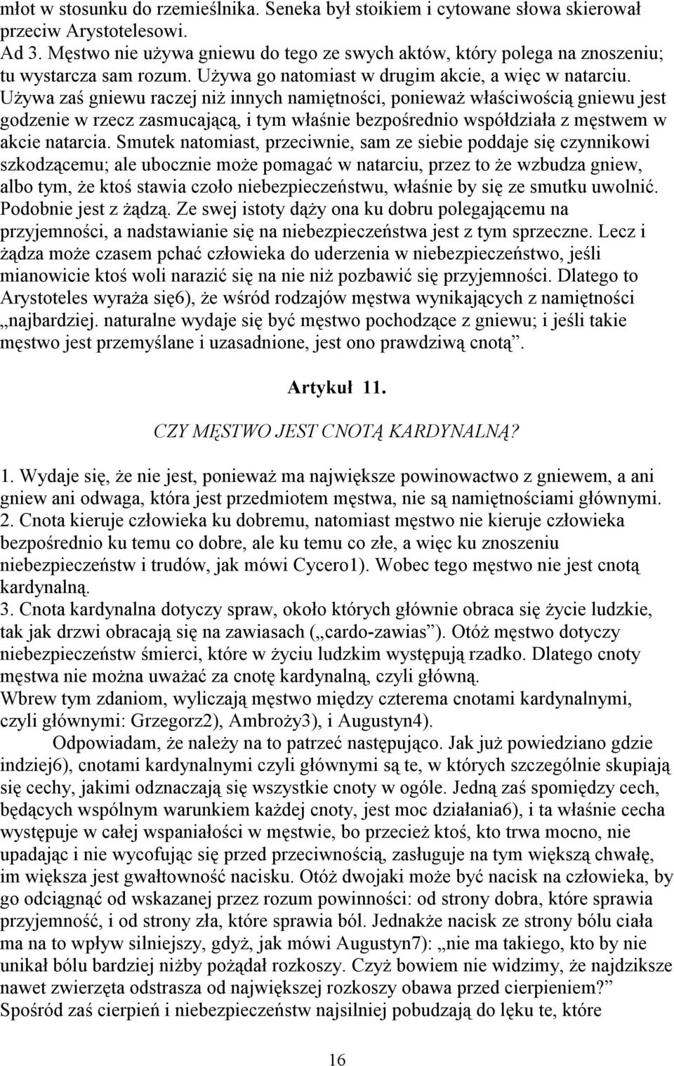 Używa zaś gniewu raczej niż innych namiętności, ponieważ właściwością gniewu jest godzenie w rzecz zasmucającą, i tym właśnie bezpośrednio współdziała z męstwem w akcie natarcia.