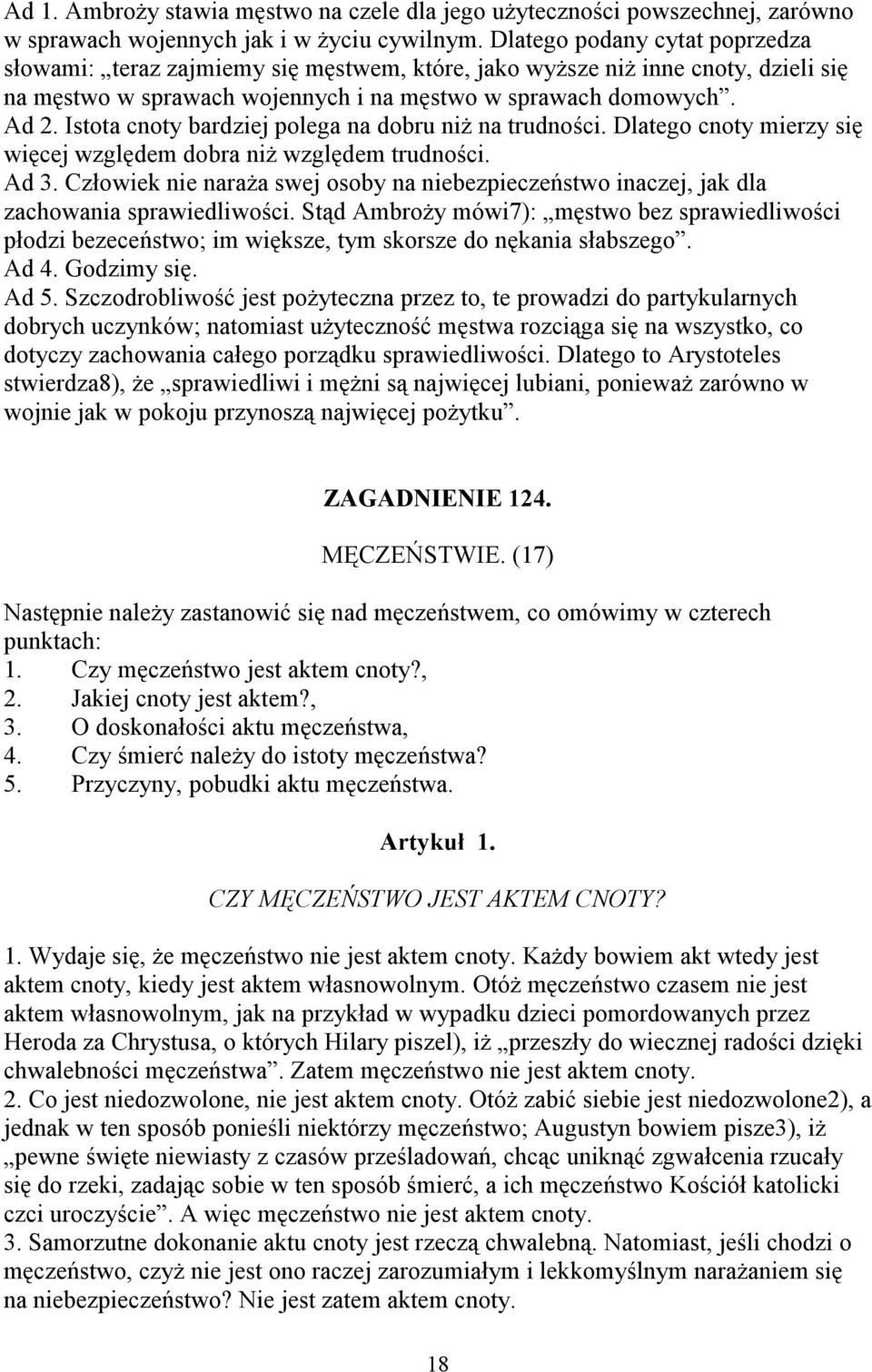 Istota cnoty bardziej polega na dobru niż na trudności. Dlatego cnoty mierzy się więcej względem dobra niż względem trudności. Ad 3.