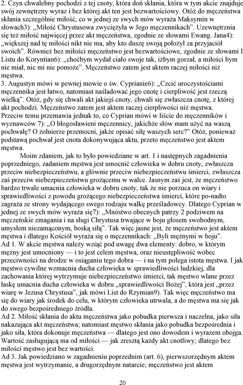 Uzewnętrznia się też miłość najwięcej przez akt męczeństwa, zgodnie ze słowami Ewang. Jana4): większej nad tę miłości nikt nie ma, aby kto duszę swoją położył za przyjaciół swoich.