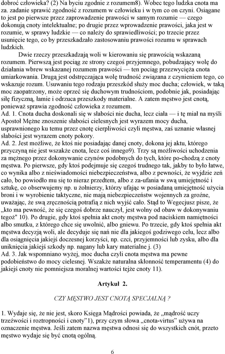 sprawiedliwości; po trzecie przez usunięcie tego, co by przeszkadzało zastosowaniu prawości rozumu w sprawach ludzkich. Dwie rzeczy przeszkadzają woli w kierowaniu się prawością wskazaną rozumem.