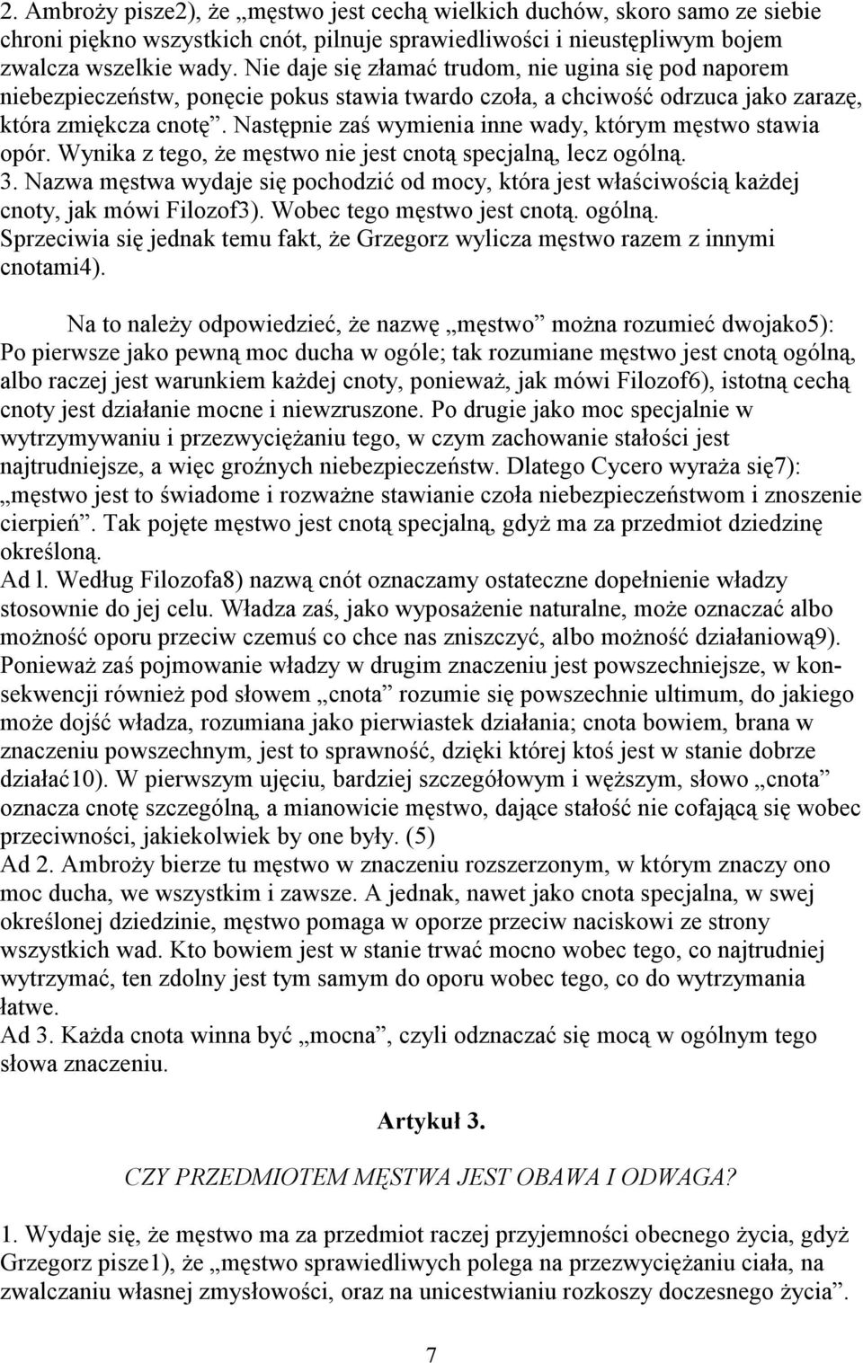 Następnie zaś wymienia inne wady, którym męstwo stawia opór. Wynika z tego, że męstwo nie jest cnotą specjalną, lecz ogólną. 3.