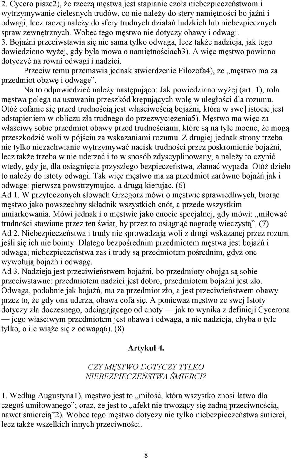 Bojaźni przeciwstawia się nie sama tylko odwaga, lecz także nadzieja, jak tego dowiedziono wyżej, gdy była mowa o namiętnościach3). A więc męstwo powinno dotyczyć na równi odwagi i nadziei.