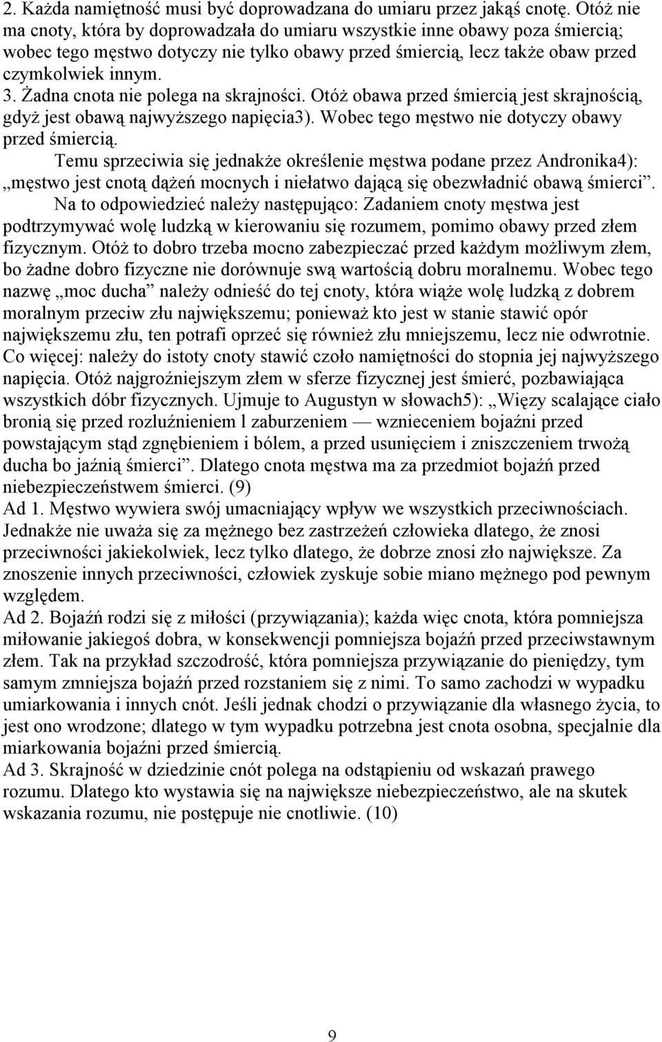 Żadna cnota nie polega na skrajności. Otóż obawa przed śmiercią jest skrajnością, gdyż jest obawą najwyższego napięcia3). Wobec tego męstwo nie dotyczy obawy przed śmiercią.