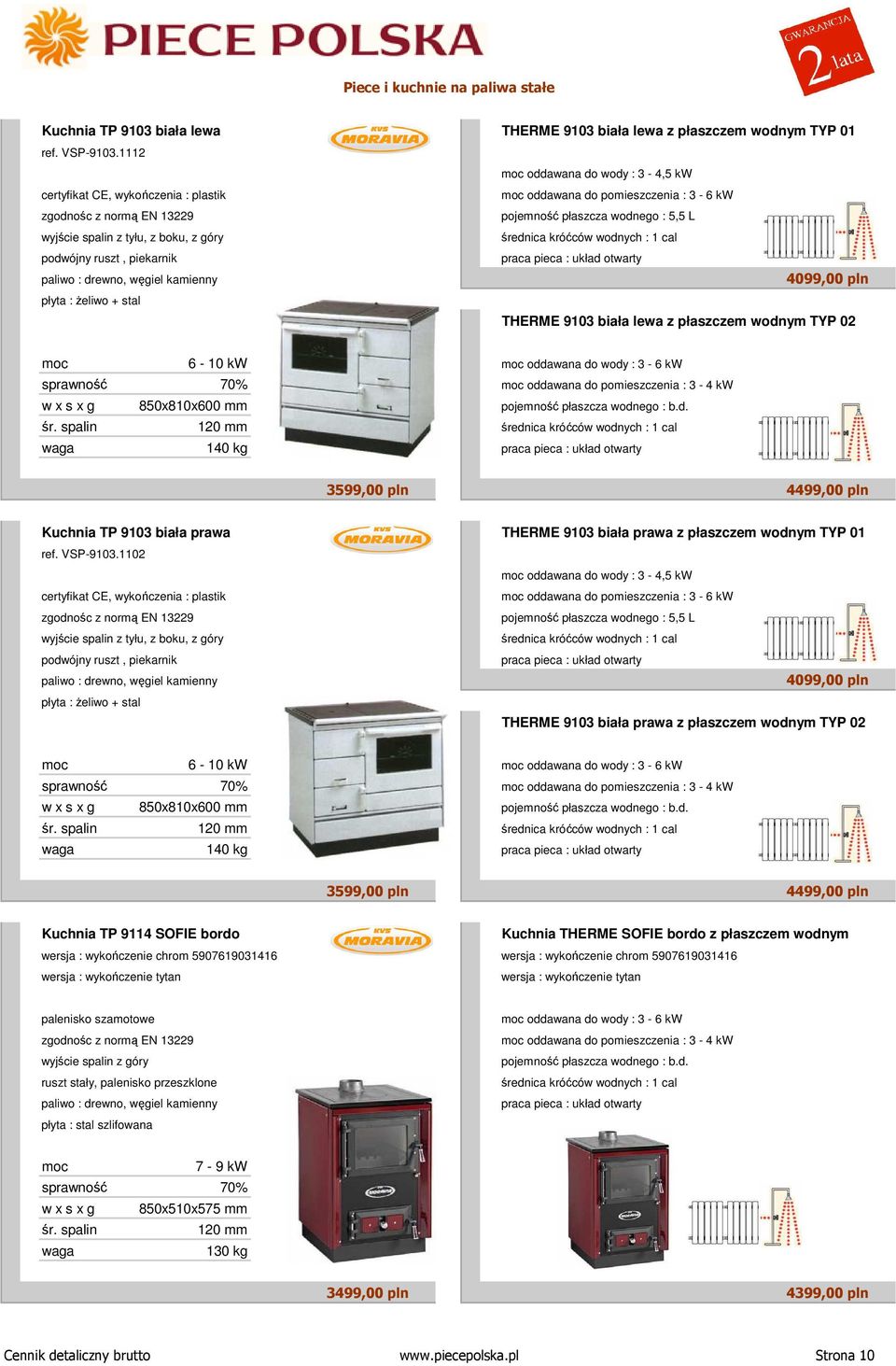 lewa z płaszczem wodnym TYP 02 6-10 kw oddawana do wody : 3-6 kw sprawność 70% oddawana do pomieszczenia : 3-4 kw w x s x g 850x810x600 mm pojemność płaszcza wodnego : b.d. 140 kg 3599,00 pln 4499,00 pln Kuchnia TP 9103 biała prawa THERME 9103 biała prawa z płaszczem wodnym TYP 01 ref.