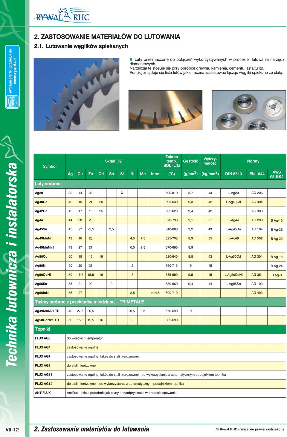Gęstość Wytrzymałość Ag Cu Zn Cd Sn Si Ni Mn Inne ( C) (g/cm 3 ) (kg/mm 2 ) DIN 8513 EN 1044 Ag20 20 44 36 X 690-810 8,7 43 L-Ag20 AG 206 Ag40Cd 40 19 21 20 595-630 9,3 42 L-Ag40Cd AG 304 Ag42Cd 42