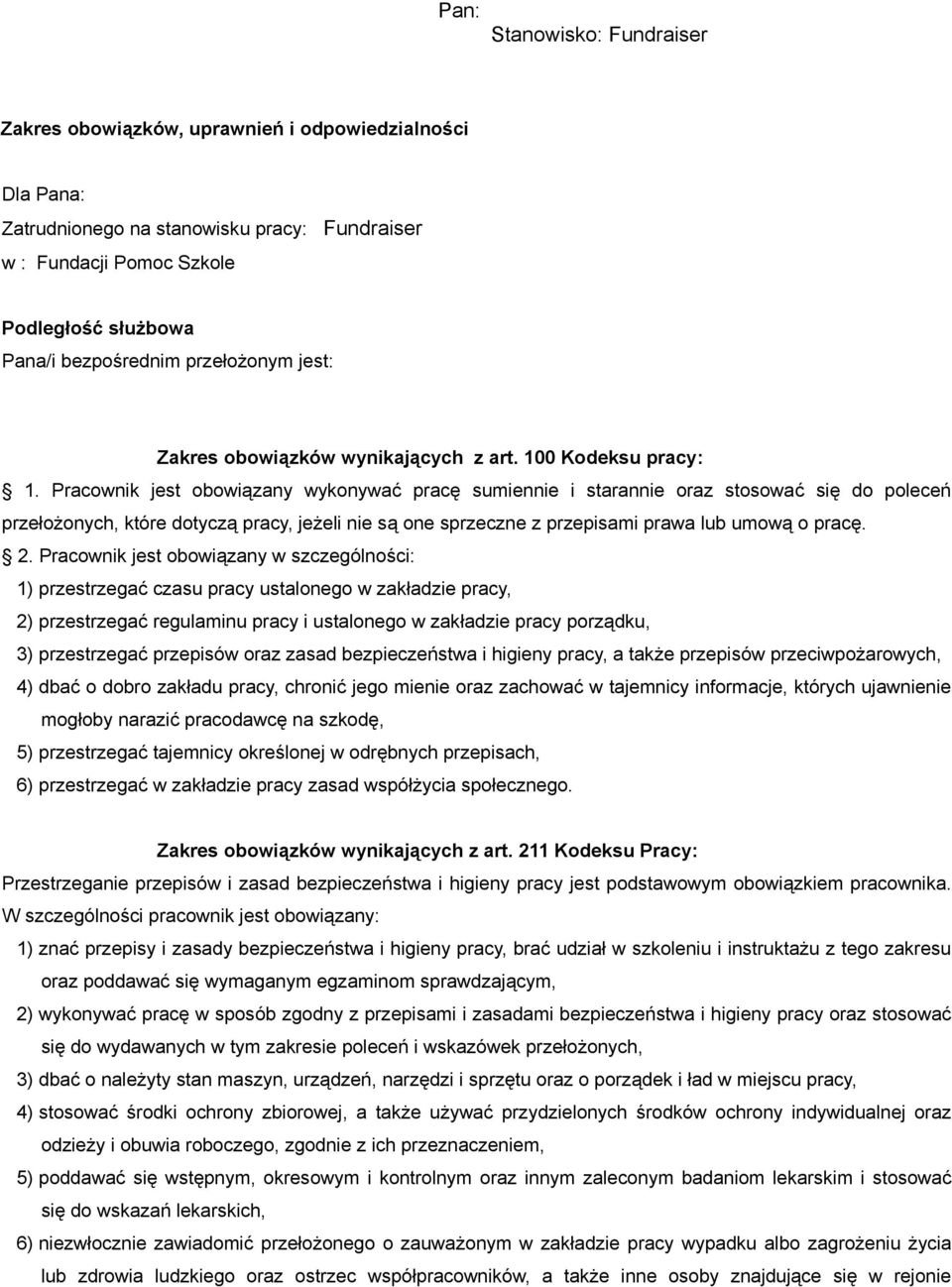 Pracownik jest obowiązany wykonywać pracę sumiennie i starannie oraz stosować się do poleceń przełożonych, które dotyczą pracy, jeżeli nie są one sprzeczne z przepisami prawa lub umową o pracę. 2.