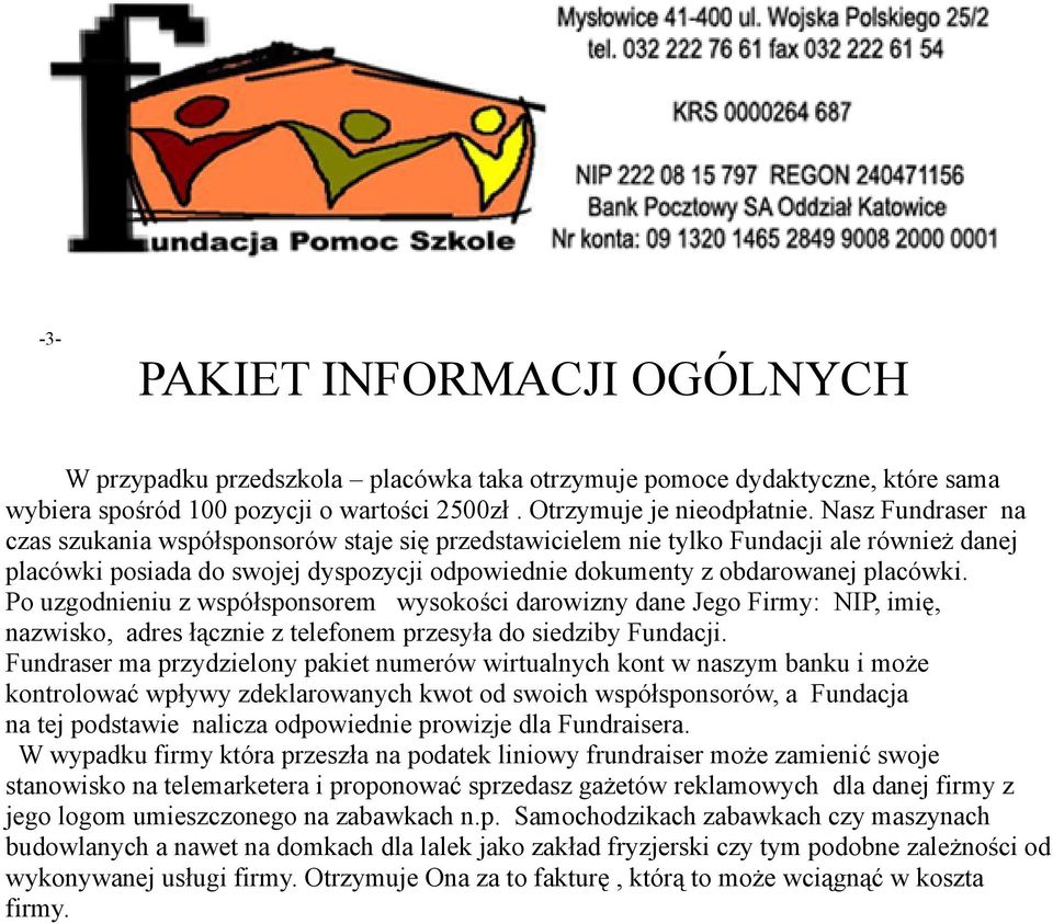 Po uzgodnieniu z współsponsorem wysokości darowizny dane Jego Firmy: NIP, imię, nazwisko, adres łącznie z telefonem przesyła do siedziby Fundacji.