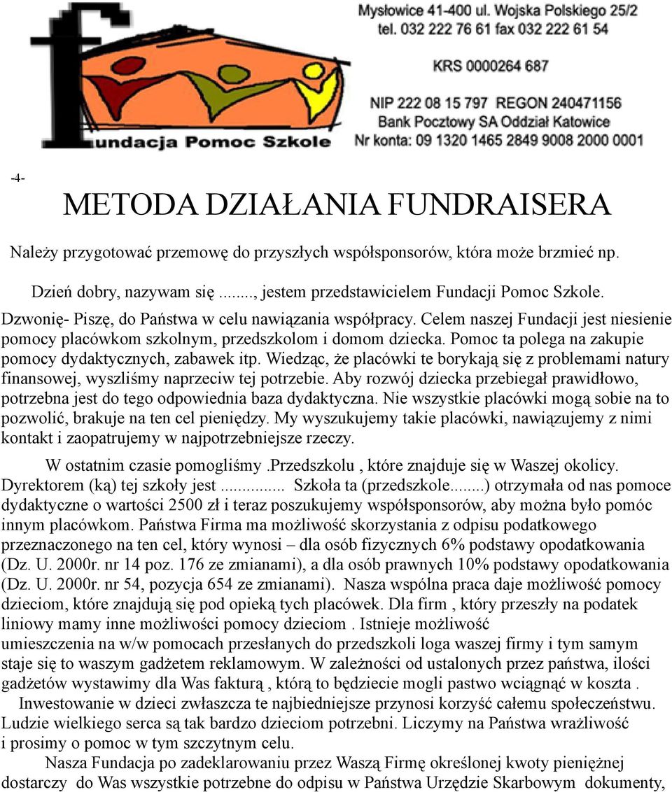 Pomoc ta polega na zakupie pomocy dydaktycznych, zabawek itp. Wiedząc, że placówki te borykają się z problemami natury finansowej, wyszliśmy naprzeciw tej potrzebie.