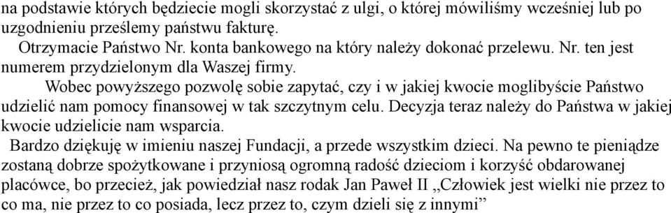 Wobec powyższego pozwolę sobie zapytać, czy i w jakiej kwocie moglibyście Państwo udzielić nam pomocy finansowej w tak szczytnym celu.