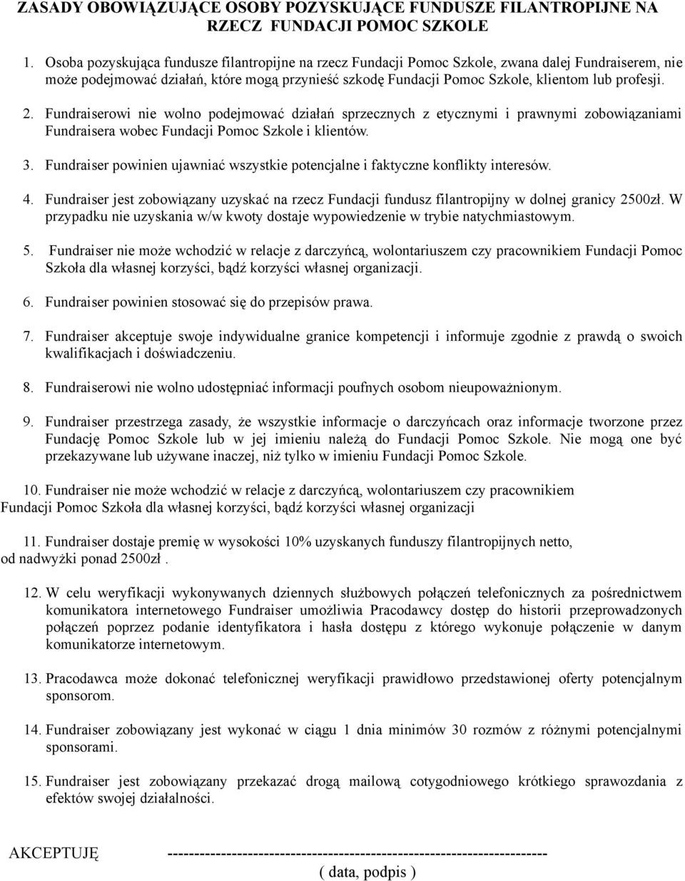 profesji. 2. Fundraiserowi nie wolno podejmować działań sprzecznych z etycznymi i prawnymi zobowiązaniami Fundraisera wobec Fundacji Pomoc Szkole i klientów. 3.