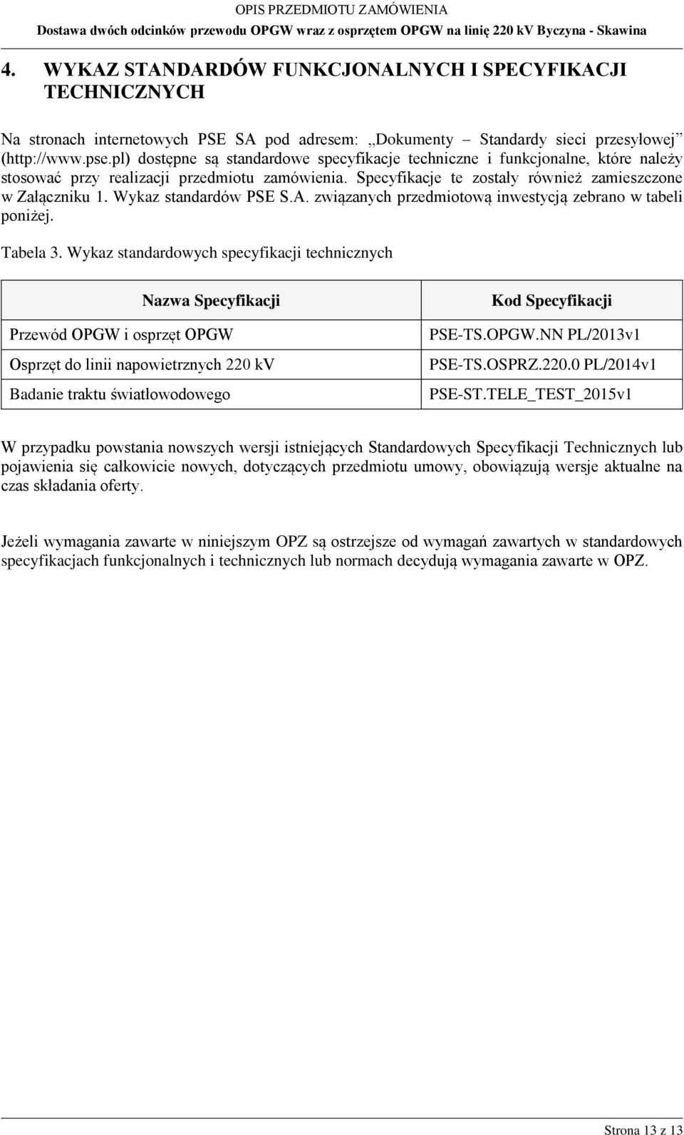 Wykaz standardów PSE S.A. związanych przedmiotową inwestycją zebrano w tabeli poniżej. Tabela 3.