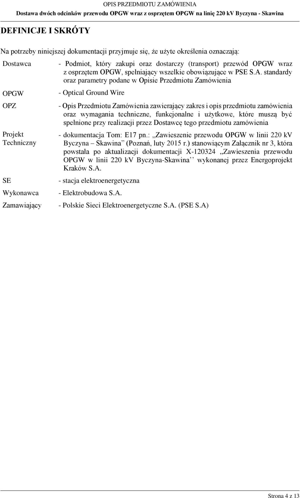 standardy oraz parametry podane w Opisie Przedmiotu Zamówienia - Optical Ground Wire - Opis Przedmiotu Zamówienia zawierający zakres i opis przedmiotu zamówienia oraz wymagania techniczne,