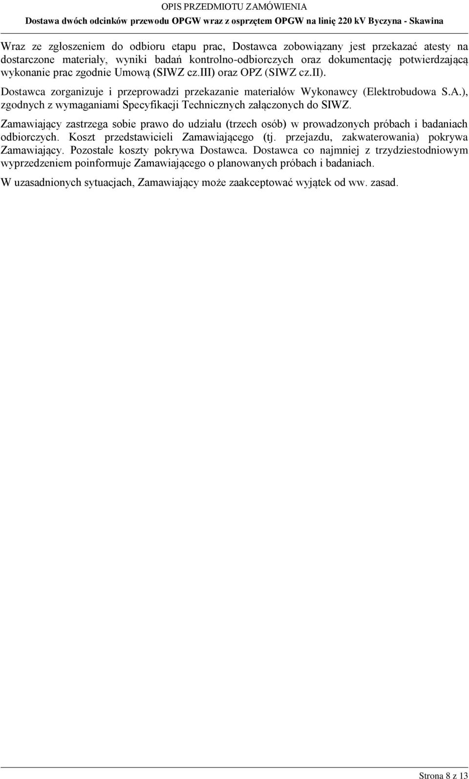 ), zgodnych z wymaganiami Specyfikacji Technicznych załączonych do SIWZ. Zamawiający zastrzega sobie prawo do udziału (trzech osób) w prowadzonych próbach i badaniach odbiorczych.