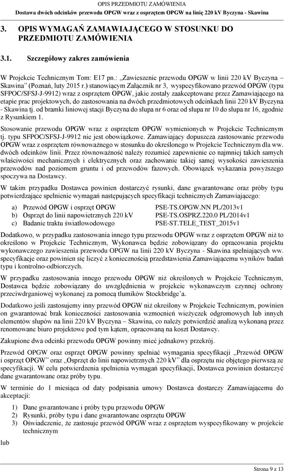 ) stanowiącym Załącznik nr 3, wyspecyfikowano przewód OPGW (typu SFPOC/SFSJ-J-9912) wraz z osprzętem OPGW, jakie zostały zaakceptowane przez Zamawiającego na etapie prac projektowych, do zastosowania