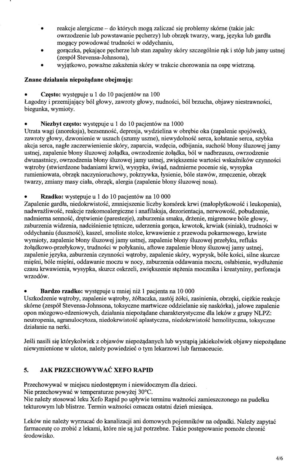 Znane działania niepożądane obejmują: Często: występuje u 1 do 10 pacjentów na 100 Łagodny i przemijający ból głowy, zawroty głowy, nudności, ból brzucha, objawy niestrawności, biegunka, wymioty.