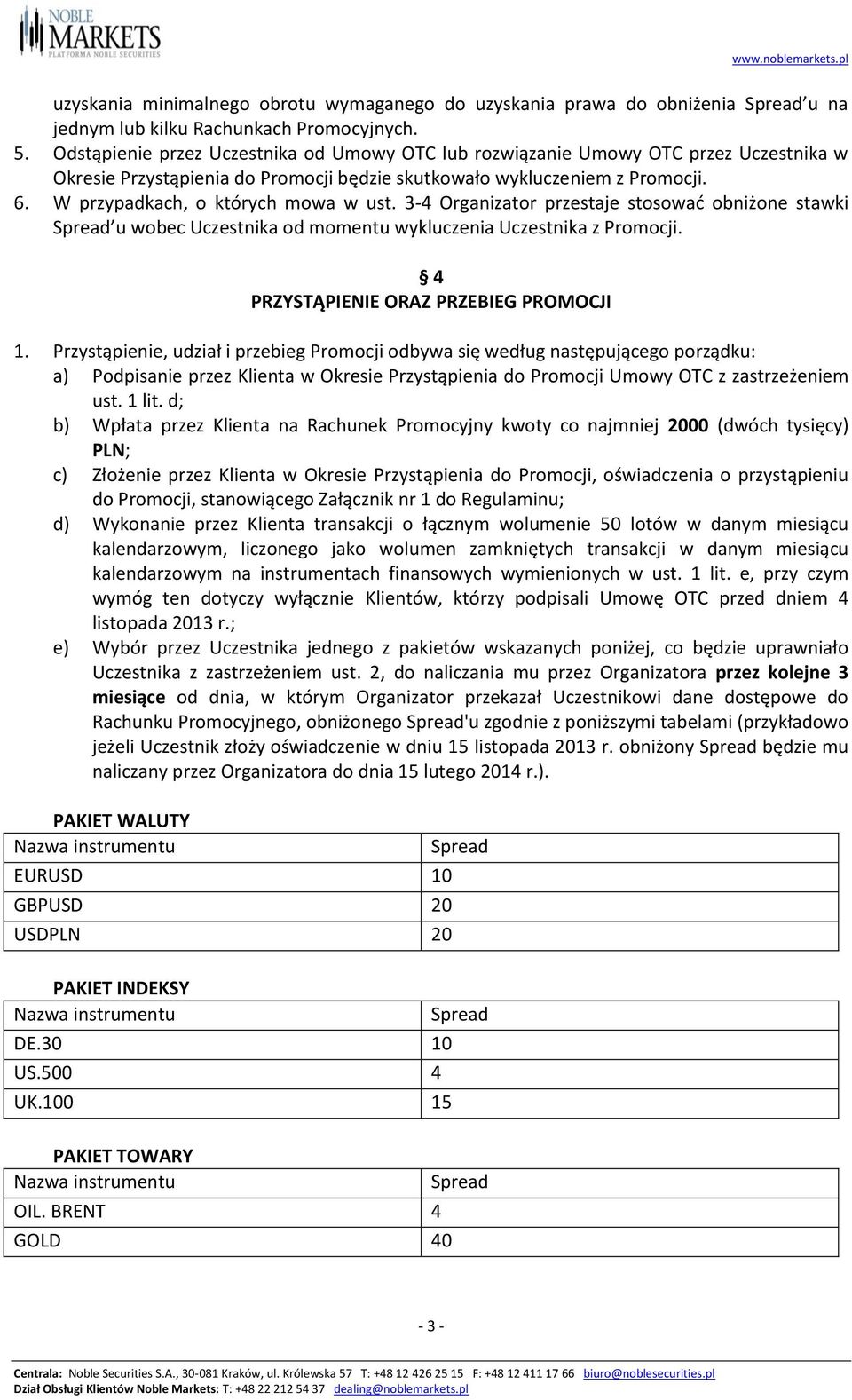 3-4 Organizator przestaje stosować obniżone stawki Spread u wobec Uczestnika od momentu wykluczenia Uczestnika z 4 PRZYSTĄPIENIE ORAZ PRZEBIEG PROMOCJI 1.