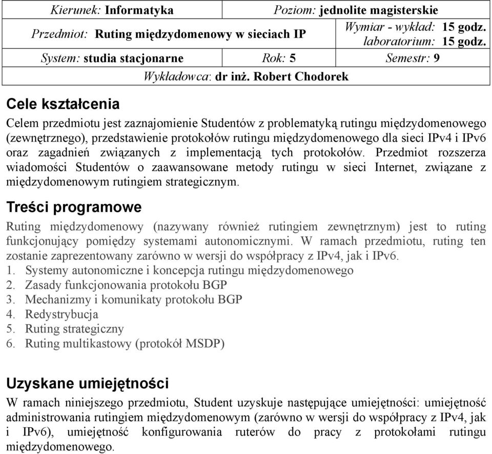 Robert Chodorek Cele kształcenia Celem przedmiotu jest zaznajomienie Studentów z problematyką rutingu międzydomenowego (zewnętrznego), przedstawienie protokołów rutingu międzydomenowego dla sieci