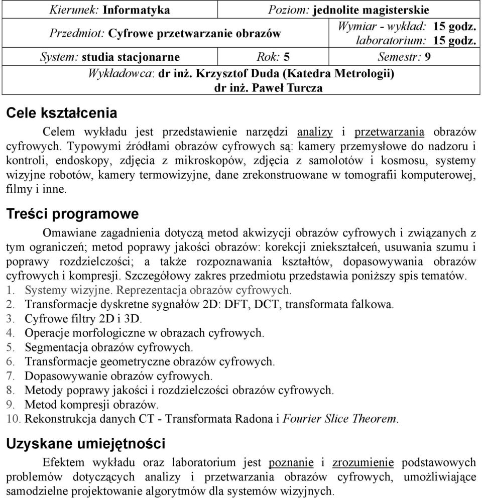 Paweł Turcza Cele kształcenia Celem wykładu jest przedstawienie narzędzi analizy i przetwarzania obrazów cyfrowych.