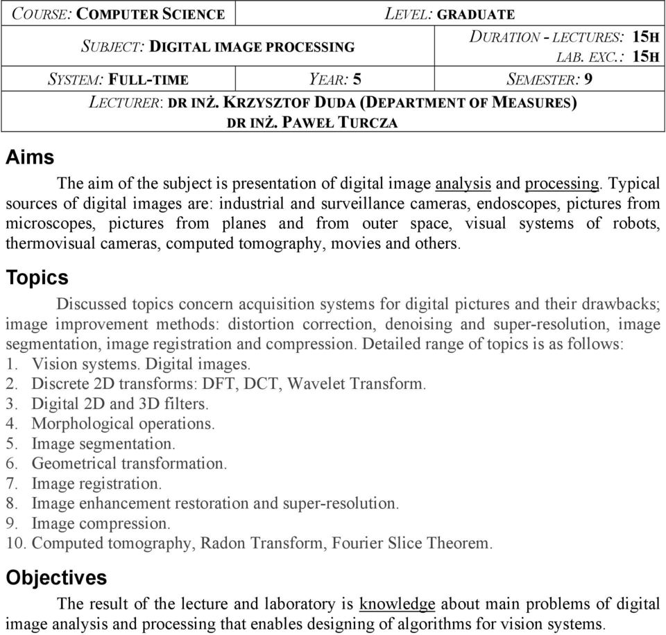 Typical sources of digital images are: industrial and surveillance cameras, endoscopes, pictures from microscopes, pictures from planes and from outer space, visual systems of robots, thermovisual