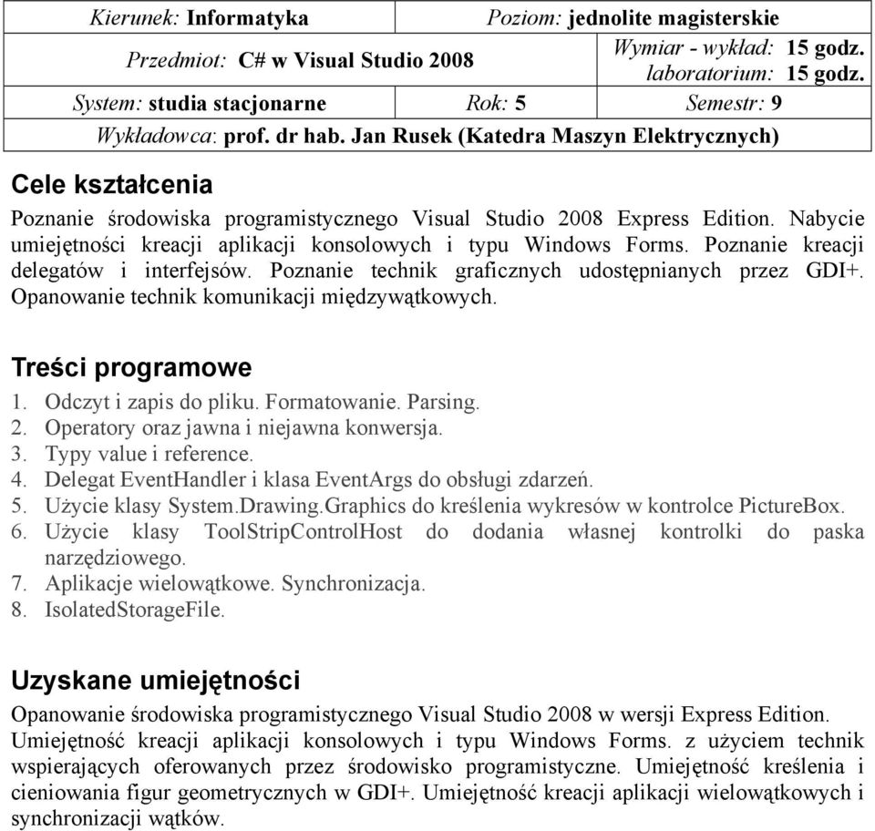 Nabycie umiejętności kreacji aplikacji konsolowych i typu Windows Forms. Poznanie kreacji delegatów i interfejsów. Poznanie technik graficznych udostępnianych przez GDI+.