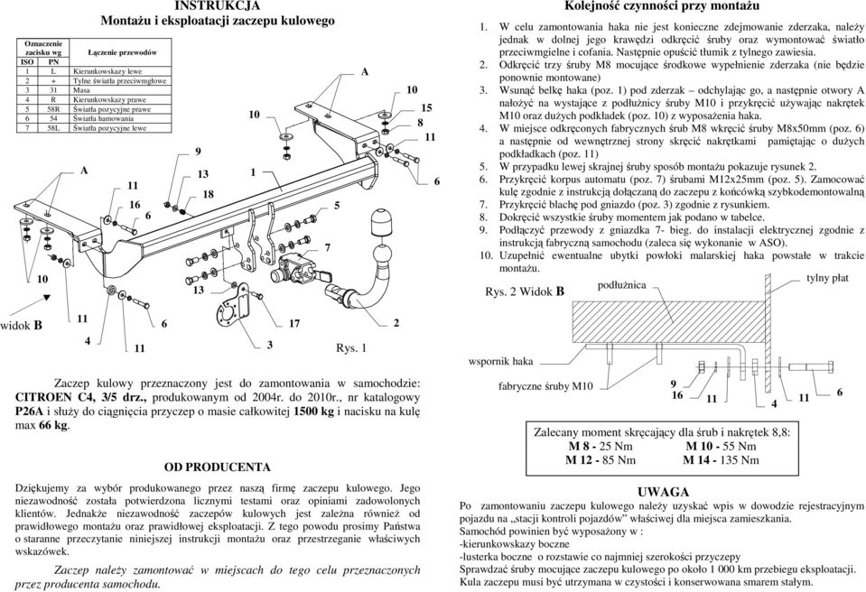 W celu zamontowania haka nie jest konieczne zdejmowanie zderzaka, naleŝy jednak w dolnej jego krawędzi odkręcić śruby oraz wymontować światło przeciwmgielne i cofania.